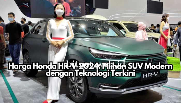 Harga Honda HR-V 2024: Pilihan SUV Modern dengan Teknologi Terkini