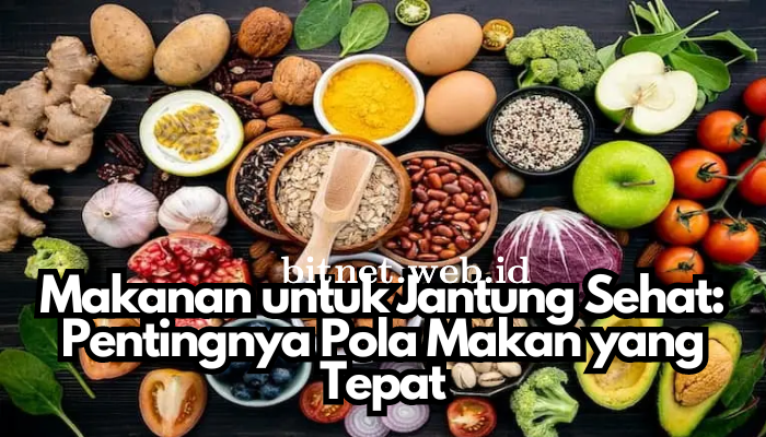 Makanan untuk Jantung Sehat: Pentingnya Pola Makan yang Tepat