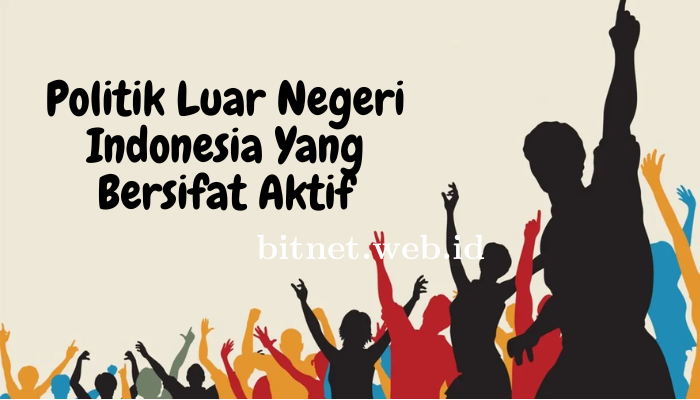 Mengenal Politik Luar Negeri Indonesia yang Bersifat Aktif