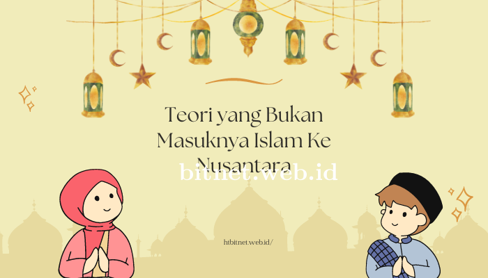 Mengenal Teori yang Bukan Bukan Penyebab Masuknya Islam Ke Nusantara