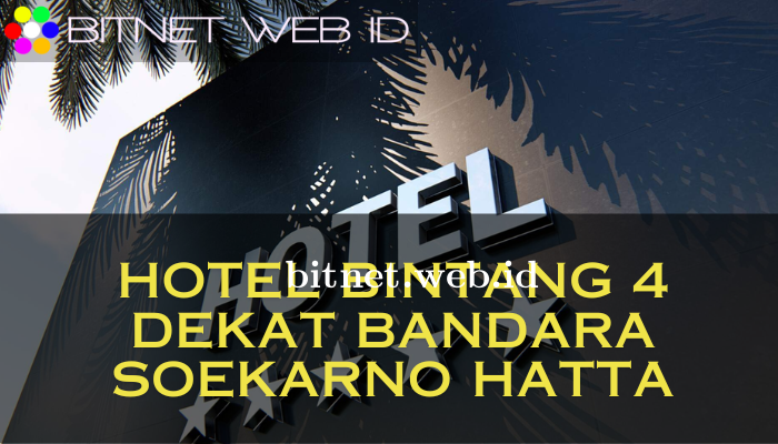 Hotel Bintang 4 Dekat Bandara Soekarno Hatta