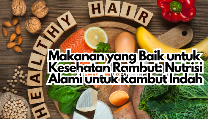 Makanan yang Baik untuk Kesehatan Rambut: Nutrisi Alami untuk Rambut Indah